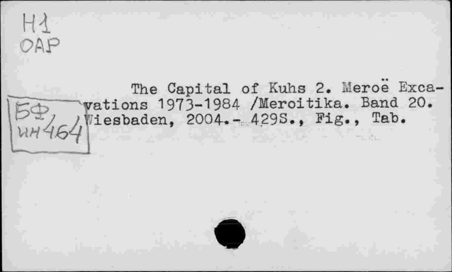 ﻿Hi OAF
The Capital of Kuhs 2. Meroë Excavations 1973-1984 /Meroitika. Band 20. Wiesbaden, 2004.- 429S., Fig., Tab.